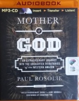 Mother of God - An Extraordinary Journey into the Uncharted Tributaries of the Western Amazon written by Paul Rosolie performed by Jonathan Yen on MP3 CD (Unabridged)
